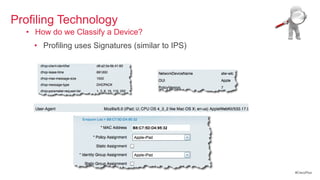 Profiling Technology
  • How do we Classify a Device?
    • Profiling uses Signatures (similar to IPS)




                                                   #CiscoPlus
 