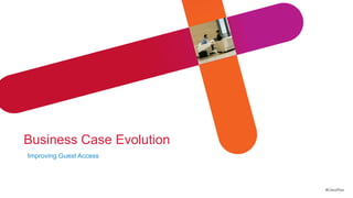 Business Case Evolution
Improving Guest Access




                          #CiscoPlus
 