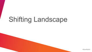 Shifting Landscape



                     #CiscoPlusCA
 