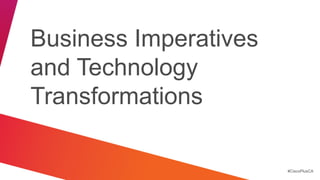 Business Imperatives
and Technology
Transformations

                       #CiscoPlusCA
 