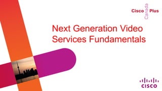 Next Generation Video
Services Fundamentals
 