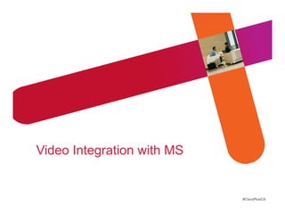 Video Integration with MS


                            #CiscoPlusCA
 