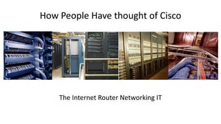 How People Have thought of Cisco

The Internet Router Networking IT

 