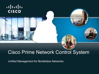 Unified Management for Borderless Networks Cisco Prime Network Control System 