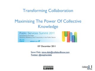 Steve Dale:  [email_address] Twitter: @stephendale Transforming Collaboration Maximising The Power Of Collective Knowledge 10 th  December 2011 