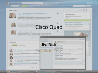 Cisco Quad By: Nick Credits to Cisco 