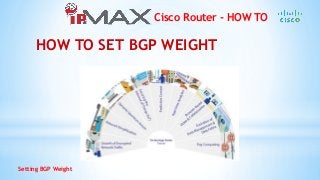 Setting BGP Weight
Cisco Router - HOW TO
HOW TO SET BGP WEIGHT
 