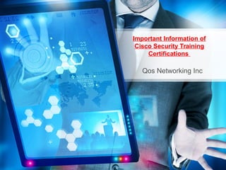 Important Information of
Cisco Security Training
Certifications
Qos Networking Inc
 