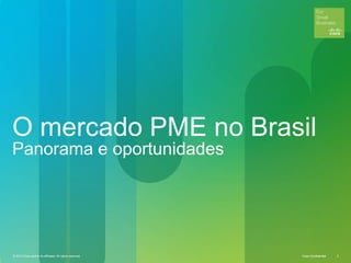 © 2012 Cisco and/or its affiliates. All rights reserved. Cisco Confidential 2Cisco ConfidentialCisco Confidential© 2012 Cisco and/or its affiliates. All rights reserved. 2
O mercado PME no Brasil
Panorama e oportunidades
 