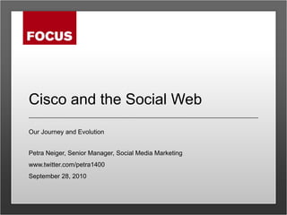 Cisco and the Social WebOur Journey and EvolutionPetra Neiger, Senior Manager, Social Media Marketingwww.twitter.com/petra1400September 28, 2010