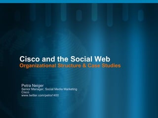 Cisco and the Social Web Organizational Structure & Case Studies Petra Neiger Senior Manager, Social Media Marketing Cisco www.twitter.com/petra1400 
