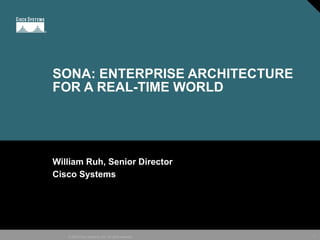 SONA: ENTERPRISE ARCHITECTURE FOR A REAL-TIME WORLD William Ruh, Senior Director Cisco Systems 