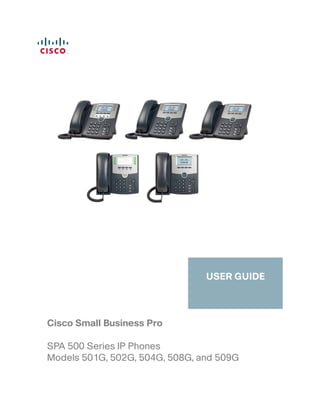 Cisco Small Business Pro 
USER GUIDE 
SPA 500 Series IP Phones 
Models 501G, 502G, 504G, 508G, and 509G 
 