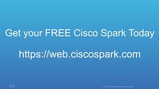 9© 2014 Cisco and/or its affiliates. All rights reserved.
Get your FREE Cisco Spark Today
https://web.ciscospark.com
 