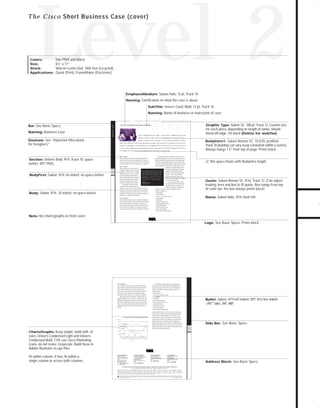 73.0946 Level 2 sales

7/2/98 1:40 PM

Page 15

Level 2

T h e C i s c o Short Business Case (cover)

One PMS and Black
8.5” x 11”
Warren Lustro Dull, 100# Text (recycled)
Quark (Print), FrameMaker (Electronic)

EmphasisMedium: Sabon Italic 12 pt, Track 10
Naming: Clarification on what the case is about
SubTitle: Univers Cond. Bold, 12 pt, Track 10
Naming: Name of business or main point of case

Naming: Business Case

St r at e g y

Type in EmphisisMedium Type in SubTitle

Business Case

Bar: See Basic Specs

This is BodyInftro1 sit amet, consectetuer adipiscing elit, sed

Graphic Type: Sabon SC, 100 pt, Track 12. Custom size

for each piece, depending on length of name, should
bleed off edge. 3% black (Delete for web/fax)

diam nonummy nibh euismod tincidunt ut laoreet dolore

Duotone: See “Important Miscellany

magna aliquam erat volutpat. Ut wisi enim ad minim veniam,
quis nostrud exerci tation ullamcorper suscipit lobortis nisl ut aliquip ex ea Velit esse

for Designers”

molestie consequat, vel illum dolore eu feugiat nulla facilisis at vero eros et accusan
et iusto odio dignissim qui blandit praesent luptatum zzril delenit augue duis dolore
te feugait nulla facilisi. Lorem ipsum dolor sit amet, consectetuer

This is bodyFirst, sed diam nonummy nibh euismod tin-

dignissim qui blandit praesent luptatum zzril delenit augue

wisi enim ad minim veniam, quis nostrud exerci tation ulla

duis dolore te feugait nulla facilisi. Lorem ipsum dolor sit

mcorper suscipit lobortis nisl ut aliquip ex ea commodo

amet, consectetuer adipiscing elit, sed diam nonummy nibh
volutpat. Lorem ipsum dolor sit amet,

This is bodyFirst, eum iriure dolor in

consectetuer adipiscing elit, sed diam

hendrerit in vulputate velit esse molestie

“This is Quote because it has the
only high-end solutions that suit
the industrial-strength, noexcuses environment we’re
building. Cisco’s products
are the only ones that work.”

consequat, vel illum dolore eu feugiat
nulla facilisis at vero eros et accumsan
et iusto odio dignista nobis eleifend
option congue nihil imperdiet doming
id quod mazim placerat facer possim
assum. Lorem ipsum dolor sit amet,

Ed Kern
Director of Systems
This is Name

consectetuer adipiscing elit, sed diam.
This is Body, euismod tincidunt

nonummy nibh euismod tincidunt
ut laoreet dolore magna aliquam erat
volutpat. Ut wisi enim ad minim
veniam, quis nostrud exerci tation
ullacorper suscipit lobortis ut aliquip
ex ea commodo consequat.
Ut wisi enim ad minim veniam,
quis nostrud exerci tation ullamcorper
suscipit lobortis nisl ut aliquip ex ea

ut laoreet dolore magna aliquam erat
volutpat. Ut wisi enim ad minim veniam, quis nostrud
exerci tation ullamcorper suscipit lobortis nisl ut aliquip
commodo consequat. Duis autem vel eum iriure dolor

Body: Sabon, 9/14, .25 indent, no space before

.5” this space floats with BodyIntro length.
,

euismod tincidunt ut laoreet dolore magna aliquam erat

This is Section

BodyFirst: Sabon, 9/14, no indent, no space before

GO!

feugiat nulla facilisis at vero eros et accumsan et iusto odio

cidunt ut laoreet dolore magna aliquam erat volutpat. Ut

before .097,” PMS

Track 10 (leading can vary, keep consistent within a series).
Always hangs 1.5” from top of page. Prints black.

This is Body, molestie consequat, vel illum dolore eu

This is Section

Section: Univers Bold, 9/14, Track 10, space

BodyIntro1: Sabon Roman SC, 10.5/20, justified,

in hendrerit in vulputate velit esse molestie consequat, vel
illum dolore eu feugiat nulla facilisis at.

commodo consequat. Duis autem vel
eum iriure dolor in hendrerit in vulputate velit esse
molestie consequat, vel

Quote: Sabon Roman SC, 9/16, Track 12. (Can adjust
leading, kern and box to fit quote. Box hangs from top
of color bar; the box always prints black)

• This is Bullet
• Nulla facilisis at
• vero eros et accumsan et iusto

This is Sectionsub

• odio dignissim

This is BodyFirst dolor sit amet, consectetuer adipiscing

• praesent luptatum zzril

dolore magna aliquam erat volutpat. Ut wisi enim ad

• delenit augue duis dolore te

minim veniam, quis nostrud exerci tation ullamcorper sus-

• feugait nulla facilisi.

cipit lobortis nisl ut aliquip ex ea commodo consequat.

Name: Sabon Italic, 9/14, flush left

• qui blandit

elit, sed diam nonummy nibh euismod tincidunt ut laoreet

• Nam liber tempor cum

Duis autem vel eum iriure dolor in hendrerit in vulputate

• soluta nobis eleifend
• option congue nihil imperdiet

Note: No charts/graphs on front cover
Logo: See Basic Specs. Prints black.

This is Sectionsub

Ut wisi enim ad minim veniam, quis nostrud exerci

This is BodyFirst dolor sit amet, consectetuer adipiscing

tation ullamcorper suscipit lobortis nisl ut aliquip ex ea

elit, sed diam nonummy nibh euismod tincidunt ut laoreet

commodo consequat. Duis autem vel eum iriure dolor in

dolore magna aliquam erat volutpat. Ut wisi enim ad

hendrerit in vulputate velit esse molestie consequat, vel

minim veniam, quis nostrud exerci tation ullamcorper sus-

• This is Bullet

cipit lobortis nisl ut aliquip ex ea commodo consequat.

• Nulla facilisis at

Duis autem vel eum iriure dolor in hendrerit in vulputate

• vero eros et accumsan et iusto

This is Body, molestie consequat, vel illum dolore eu

• odio dignissim

feugiat nulla facilisis at vero eros et accumsan et iusto odio

• praesent luptatum zzril

duis dolore te feugait nulla facilisi. Lorem ipsum dolor sit

• delenit augue duis dolore te

amet, consectetuer adipiscing elit, sed diam nonummy nibh

Bullet: Sabon, 9/14 left indent .097" first line indent
,

• qui blandit

dignissim qui blandit praesent luptatum zzril delenit augue

• feugait nulla facilisi.

euismod tincidunt ut laoreet dolore magna aliquam erat

-.097” tabs .244, .488"
,'
"

• Nam liber tempor cum

volutpat.

• soluta nobis eleifend
• option congue nihil imperdiet
This is BodyFirst, with .097 before. sit amet, consectetuer
adipiscing elit, sed diam nonummy nibh euismod tincidunt
ut laoreet dolore magna aliquam erat volutpat. Ut wisi
This is FigureTitle: TDM Bandwidth Allocation

enim ad minim veniam, quis nostrud exerci tation ullamcorper suscipit lobortis nisl ut aliquip ex ea commodo con-

Kbps

sequat. Duis autem vel eum iriure dolor in hendrerit in

5,000

vulputate velit esse molestie consequat, vel illum dolore eu
4,000

Frame Relay Load

feugiat nulla facilisis at vero eros et accumsan et iusto odio

Side Bar: See Basic Specs

dignissim qui blandit praesent luptatum zzril delenit augue
3,000

Charts/Graphs: Keep simple, build with .25
rules, Univers Condensed Light and Univers
Condensed Bold, 7.5/9, use Cisco Marketing
Icons, do not resize. Grayscale. Build these in
Adobe Illustrator as eps files.

Fit within column. If two, fit within a
single column or across both columns.

duis dolore te feugait nulla facilisi.

Data Load

2,000
1,000
0

Voice Load

12AM 2AM
1AM

4AM

3AM

6AM

5AM

8AM 10AM 12PM 2PM

7AM

9AM 11AM 1PM

4PM

3PM

6PM

5PM

8PM

7PM

10PM

9AM 11PM

Time

Corporate Headquarters
Cisco Systems, Inc.
170 West Tasman Drive
San Jose, CA 95134-1706
USA
World Wide Web URL:
http://www.cisco.com
Tel: 408 526-4000
800 553-NETS (6387)
Fax: 408 526-4100

European Headquarters
Cisco Systems Europe s.a.r.l.
Parc Evolic-Batiment L1/L2
16, Avenue du Quebec
BP 706-Villebon
91961 Courtaboeuf Cedex
France
Tel: 33 1 6918 61 00
Fax: 33 1 6928 83 26

Americas Headquarters
Cisco Systems, Inc.
170 West Tasman Drive
San Jose, CA 95134-1706
USA
Tel: 408 526-7660
Fax: 408 526-4646

Asia Headquarters
Nihon Cisco Systems K.K.
Fuji Building
3-2-3 Marunouchi
Chiyoda-ku, Tokyo 100
Japan
Tel: 81 3 5219 6000
Fax: 81 3 5219 6010

Cisco Systems has more than 190 offices in the following countries. Addresses, phone numbers, and fax numbers are listed on the

C i s c o C o n n e c t i o n O n l i n e W e b s i t e a t h t t p : / / w ww. c i s c o . c o m .
Argentina • Australia • Austria • Belgium • Brazil • Canada • Chile • China (PRC) • Colombia • Costa Rica • Czech Republic • Denmark
F i n l a n d • F r a n c e • G e r m a n y • H o n g Ko n g • H u n g a r y • I n d i a • I n d o n e s i a • I r e l a n d • I s r a e l • I t a l y • J a p a n • Ko r e a • M a l a y s i a • M e x i c o
The Netherlands • New Zealand • Norway • Philippines • Poland • Portugal • Russia • Singapore • South Africa • Spain • Sweden • Switzerland
Taiwan, ROC • Thailand • United Arab Emirates • United Kingdom • Venezuela
Copyright © 1997 Cisco Systems, Inc. All rights reserved. Printed in USA. Cisco Systems is a trademarks; LightStream, MultiNet, MultiWare, OptiClass, Personal Ethernet, Phase/IP, RPS, StrataCom, TGV,
the TGV logo, and UniverCD are registered trademarks of Cisco Systems, Inc. All other trademarks, service marks, registered trademarks, or registered service marks mentioned in this document are the
property of their respective owners.
Lit # XXXXXX 12/96 M

TO DOWNLOADS

Colors:
Size:
Stock:
Applications:

Address Block: See Basic Specs

 