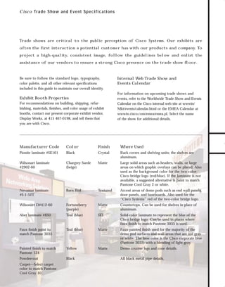 trade shows 1

7/7/98 10:06 AM

Page 1

C i sc o Trade S how and Eve nt Specifications

Trade shows are critical to the public perception of Cisco Systems. Our exhibits are

project a high-quality, consistent image, follow the guidelines below and enlist the
assistance of our vendors to ensure a strong Cisco presence on the trade show ﬂoor.

Be sure to follow the standard logo, typography,
color palette, and all other relevant speciﬁcations
included in this guide to maintain our overall identity.

Exhibit Booth Properties
For recommendations on building, shipping, refurbishing, materials, ﬁnishes, and color usage of exhibit
booths, contact our present corporate exhibit vendor,
Display Works, at 415 467-0198, and tell them that
you are with Cisco.

Internal Web Trade Show and
Events Calendar
For information on upcoming trade shows and
events, refer to the Worldwide Trade Show and Events
Calendar on the Cisco internal web site at wwwin/
Mkt/events/calendar.html or the EMEA Calendar at
wwwin.cisco.com/emea/emea.pl. Select the name
of the show for additional details.

Manufacturer Code

Color

Finish

Where Used

Pionite laminate #SE101

Black

Crystal

Rack covers and shelving units; the shelves are
aluminum.

Wilsonart laminate
#2902-60

Chargrey Suede
(beige)

Matte

Large solid areas such as headers, walls, or large
areas on which graphic overlays can be placed. Also
used as the background color for the two-color
Cisco bridge logo (red/blue). If the laminate is not
available, a suggested alternative is paint to match
Pantone Cool Gray 2 or white.

Nevamar laminate
#S-1-52T

Barn Red

Textured

Accent areas of demo pods such as end wall panels,
door panels, and baseboards. Also used for the
“Cisco Systems” red of the two-color bridge logo.

Wilsonart D#412-60

Fortuneberry
(purple)

Matte

Countertops. Can be used for shelves in place of
aluminum.

Abet laminate #850

Teal (blue)

SEI

Solid-color laminate to represent the blue of the
Cisco bridge logo. Can be used in places where
faux ﬁnish to match Pantone 3035 is used.

Faux ﬁnish paint to
match Pantone 3035

Teal (blue)

Matte

Faux-painted ﬁnish used for the majority of the
demo pod surfaces and wall areas that are not gray
or white. The base color is the Cisco corporate blue
(Pantone 3035) with a blending of light gray.

Painted ﬁnish to match
Pantone 124

Yellow

Matte

Demo counter legs and cone details.

Powdercoat

Black

Carpet—Select carpet
color to match Pantone
Cool Gray 10

All black metal pipe details.

TO DOWNLOADS

often the ﬁrst interaction a potential customer has with our products and company. To

GO!

 