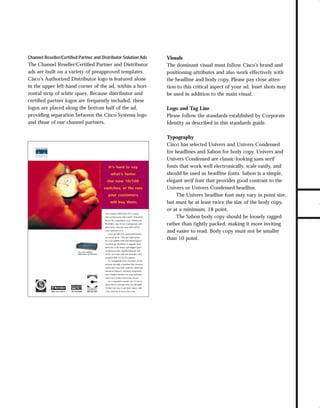 7/2/98 10:42 AM

Page 2

Channel Reseller/Certiﬁed Partner and Distributor Solution Ads

The Channel Reseller/Certiﬁed Partner and Distributor
ads are built on a variety of preapproved templates.
Cisco’s Authorized Distributor logo is featured alone
in the upper left-hand corner of the ad, within a horizontal strip of white space. Because distributor and
certiﬁed partner logos are frequently included, these
logos are placed along the bottom half of the ad,
providing separation between the Cisco Systems logo
and those of our channel partners.

©1998 Cisco Systems, Inc. All rights reserved.

It’s hard to say
what’s faster.
Our new 10/100
switches, or the rate
your customers
will buy them.
The Catalyst 2900 Series XL is nearly
twice as fast as any other switch. That alone
blows the competition away. Mention its
flexibility, easy-to-use management and
great price, then just step aside and let
your customers at it.
Users get full wire speed performance
across all ports. They get high-speed,
low-cost uplinks with Fast EtherChannel.

TM

And they get flexibility to upgrade their
networks in the future with higher-speed
The Cisco Catalyst®
2900 Series XL Switches

connections like Gigabit Ethernet and
ATM, and value-add functionality with
standard 802.1Q VLAN support.
It’s manageable from anywhere on the
network through a standard Web browser.
And it runs Cisco IOS software, delivering
TM

advanced features, seamless integration
and a familiar interface for your customers
with Cisco routers and access servers.

$

In a competitive market, isn’t it nice to

124

know there’s a product that can sell itself?

XL
IES

ST 2900
TALY
SE
CA

CISC
O
YST 2900 S
TAL
ER
CA

S XL
RIE

To find out how to get there faster, visit

CISC
O

AS LOW AS $124 PER PORT

800 237-8931

800 456-8000

800-266-7867

Cisco Systems at www.cisco.com.

Visuals
The dominant visual must follow Cisco’s brand and
positioning attributes and also work effectively with
the headline and body copy. Please pay close attention to this critical aspect of your ad. Inset shots may
be used in addition to the main visual.
Logo and Tag Line
Please follow the standards established by Corporate
Identity as described in this standards guide.
Typography
Cisco has selected Univers and Univers Condensed
for headlines and Sabon for body copy. Univers and
Univers Condensed are classic-looking sans serif
fonts that work well electronically, scale easily, and
should be used as headline fonts. Sabon is a simple,
elegant serif font that provides good contrast to the
Univers or Univers Condensed headline.
The Univers headline font may vary in point size,
but must be at least twice the size of the body copy,
or at a minimum, 18 point.
The Sabon body copy should be loosely ragged
rather than tightly packed, making it more inviting
and easier to read. Body copy must not be smaller
than 10 point.

TO DOWNLOADS

73.0946 Advertising

GO!

 