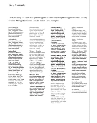 73.0946 Graphic System

7/2/98 2:46 PM

Page 8

C i sc o Typography

The following are the Cisco Systems typefaces demonstrating their appearance in a variety

Sabon Regular

Univers Light

Univers Black

Lorem ipsum dolor sit
amet, consectetuer adipiscing elit, sed diam nonummy
nibh euismod tincidunt ut
laoreet dolore magna aliquam erat volutpat.

Lorem ipsum dolor sit amet,
consectetuer adipiscing
elit, sed diam nonummy
nibh euismod tincidunt ut
laoreet dolore magna aliquam erat volutpat.

Lorem ipsum dolor sit
amet, consectetuer
adipiscing elit, sed
diam nonummy nibh
euismod tincidunt ut
laoreet dolore magna
aliquam erat volutpat.

Sabon Italic

Univers Light Oblique

Lorem ipsum dolor sit
amet, consectetuer adipiscing elit, sed diam nonummy
nibh euismod tincidunt ut
laoreet dolore magna aliquam erat volutpat.

Lorem ipsum dolor sit amet,
consectetuer adipiscing
elit, sed diam nonummy
nibh euismod tincidunt ut
laoreet dolore magna aliquam erat volutpat.

Sabon Bold

Univers Regular

Lorem ipsum dolor sit
amet, consectetuer adipiscing elit, sed diam nonummy
nibh euismod tincidunt ut
laoreet dolore magna aliquam erat volutpat.

Lorem ipsum dolor sit amet,
consectetuer adipiscing
elit, sed diam nonummy
nibh euismod tincidunt ut
laoreet dolore magna
aliquam erat volutpat.

Sabon Bold Italic

Univers Oblique

Lorem ipsum dolor sit
amet, consectetuer adipiscing elit, sed diam nonummy
nibh euismod tincidunt ut
laoreet dolore magna aliquam erat volutpat.

Lorem ipsum dolor sit amet,
consectetuer adipiscing
elit, sed diam nonummy
nibh euismod tincidunt ut
laoreet dolore magna
aliquam erat volutpat.

Sabon Small Caps

Univers Bold

Lorem ipsum dolor sit
amet, consectetuer
adipiscing elit, sed diam
nonummy nibh euismod
tincidunt ut laoreet
dolore magna aliquam
erat volutpat.

Lorem ipsum dolor sit amet,
consectetuer adipiscing
elit, sed diam nonummy
nibh euismod tincidunt
ut laoreet dolore magna
aliquam erat volutpat.

Univers Bold Oblique
Lorem ipsum dolor sit amet,
consectetuer adipiscing
elit, sed diam nonummy
nibh euismod tincidunt
ut laoreet dolore magna
aliquam erat volutpat.

Univers Black
Oblique
Lorem ipsum dolor
sit amet, consectetuer
adipiscing elit, sed
diam nonummy nibh
euismod tincidunt ut
laoreet dolore magna
aliquam erat volutpat.

Univers Extra Black
Lorem ipsum dolor sit
amet, consectetuer
adipiscing elit, sed
diam nonummy nibh
euismod tincidunt ut
laoreet dolore magna
aliquam erat volutpat.

Univers Extra Black
Oblique
Lorem ipsum dolor
sit amet, consectetuer
adipiscing elit, sed
diam nonummy nibh
euismod tincidunt ut
laoreet dolore magna
aliquam erat volutpat.

Univers Condensed
Regular
Lorem ipsum dolor sit amet,
consectetuer adipiscing elit,
sed diam nonummy nibh euismod tincidunt ut laoreet dolore
magna aliquam erat volutpat.

Univers Condensed
Oblique
Lorem ipsum dolor sit amet,
consectetuer adipiscing elit,
sed diam nonummy nibh euismod tincidunt ut laoreet dolore
magna aliquam erat volutpat.

Univers Condensed Bold
Lorem ipsum dolor sit amet,
consectetuer adipiscing elit,
sed diam nonummy nibh euismod tincidunt ut laoreet dolore
magna aliquam erat volutpat.

Univers Condensed Bold
Oblique
Lorem ipsum dolor sit amet,
consectetuer adipiscing elit,
sed diam nonummy nibh euismod tincidunt ut laoreet dolore
magna aliquam erat volutpat.

Univers Ultra Condensed Regular
Lorem ipsum dolor sit amet, consectetuer
adipiscing elit, sed diam nonummy nibh
euismod tincidunt ut laoreet dolore magna
aliquam erat volutpat.

Univers Ultra Condensed Light
Univers Condensed Light
Lorem ipsum dolor sit amet,
consectetuer adipiscing elit, sed
diam nonummy nibh euismod
tincidunt ut laoreet dolore magna
aliquam erat volutpat.

Univers Condensed Light
Oblique
Lorem ipsum dolor sit amet,
consectetuer adipiscing elit, sed
diam nonummy nibh euismod
tincidunt ut laoreet dolore magna
aliquam erat volutpat.

Lorem ipsum dolor sit amet, consectetuer adipiscing
elit, sed diam nonummy nibh euismod tincidunt ut
laoreet dolore magna aliquam erat volutpat.

Univers Ultra Condensed Thin
Lorem ipsum dolor sit amet, consectetuer adipiscing elit, sed diam nonummy nibh euismod tincidunt ut laoreet dolore magna aliquam erat volutpat.

TO DOWNLOADS

of uses. All typefaces used should match these examples.

GO!

 