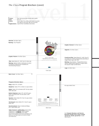 73.0946 Level 1 sales

7/2/98 12:54 PM

Page 9

Level 1

T h e C i s c o Program Brochure (cover)

Four-color process plus overall matte varnish
8.5" x 11"
Cover: Gilbert Esse, White, 80# Smooth (recycled)
Text: Warren Lustro Dull, 100# Text (recycled)
Applications: Quark (Print), FrameMaker (Electronic)

Naming: Cisco Programs

TO DOWNLOADS

Side Bar: See Basic Specs

Cisco Programs

Colors:
Size:
Stock:

Graphic Element: See Basic Specs

GO!
Vignette: See Basic Specs

Graphic Pattern: See Basic Specs
C i s c o Sy s t e m s
S M A R Ti n s t a l l P r o g r a m
Comprehensive Installation for Internetworking Products

Title: Sabon Roman SC, 12/30, Track 10, initial caps

FrontCoverTitle: Sabon Roman SC, 24/28, Track 30

(can adjust size smaller proportionately depending on
length of title). Space after .069."
Naming: Cisco Systems + Program Name (Cisco

Naming: Optional: further clarification of content

Systems SMARTinstall Program) or Program Name
(for long line-length considerations)

of programs (Comprehensive Installation for
Internetworking Products)

Logo: See Basic Specs

Front Cover
Back Cover: See Basic Specs

Programs Brochure Specs
Body: Sabon, 9/14, .25 indent

No copy on Back Cover

BodyFirst: Sabon, 9/14, no indent, no space before
Bullet: Sabon, 9/14, left indent 0.097," first line indent

0.097, tabs 0.244"
"
Bullet2 (Option): Sabon, 9/12, with .042" space

before, left indent 0.097," first line indent -0.097,
"
tabs 0.244”
"
Section: Univers Bold, 9/14, Track 10, space before
.097" can be color
,
Sectionsub: Univers Bold, 8/11.5, Track 10, space

before .097"
Sectionsubsub: Univers Condensed Oblique,

8/11.5, space before .097"
Table Format E: CellHeading: Univers Bold
Condensed, 7/7. CellBody: Univers Regular
Condensed, 7/7. CellBullet: .097" indent.

Six pts from baselines to rule and cap height to rule.
Rules are 2 pt. Main heads can reverse to white
out of black bars.

Corporate Headquarters
Cisco Systems, Inc.
170 West Tasman Drive
San Jose, CA 95134-1706
USA
World Wide Web URL:
http://www.cisco.com
Tel: 408 526-4000
800 553-NETS (6387)
Fax: 408 526-4100

European Headquarters
Cisco Systems Europe s.a.r.l.
Parc Evolic-Batiment L1/L2
16, Avenue du Quebec
BP 706-Villebon
91961 Courtaboeuf Cedex
France
Tel: 33 1 6918 61 00
Fax: 33 1 6928 83 26

Americas Headquarters
Cisco Systems, Inc.
170 West Tasman Drive
San Jose, CA 95134-1706
USA
Tel: 408 526-7660
Fax: 408 526-4646

Asia Headquarters
Nihon Cisco Systems K.K.
Fuji Building
3-2-3 Marunouchi
Chiyoda-ku, Tokyo 100
Japan
Tel: 81 3 5219 6000
Fax: 81 3 5219 6010

Cisco Systems has more than 190 offices in the following countries. Addresses, phone numbers, and fax numbers are listed on the

Cisco Connection Online Web site at http://www.cisco.com.
Argentina • Australia • Austria • Belgium • Brazil • Canada • Chile • China (PRC) • Colombia • Costa Rica • Czech Republic • Denmark
Finland • France • Germany • Hong Kong • Hungary • India • Indonesia • Ireland • Israel • Italy • Japan • Korea • Malaysia • Mexico
The Netherlands • New Zealand • Norway • Philippines • Poland • Portugal • Russia • Singapore • South Africa • Spain • Sweden • Switzerland
Taiwan, ROC • Thailand • United Arab Emirates • United Kingdom • Venezuela
Copyright © 1997 Cisco Systems, Inc. All rights reserved. Printed in USA. Cisco Systemsis a trademarks; LightStream, MultiNet, MultiWare, OptiClass, Personal Ethernet, Phase/IP, RPS, StrataCom, TGV,
the TGV logo, and UniverCD are registered trademarks of Cisco Systems, Inc. All other trademarks, service marks, registered trademarks, or registered service marks mentioned in this document are the
property of their respective owners.
Lit # XXXXXX 12/96 M

Back Cover

See Program Brochure and Service
Brochure (inside front cover), (inside
spread A), (inside spread B) for inside
spread specs.

 