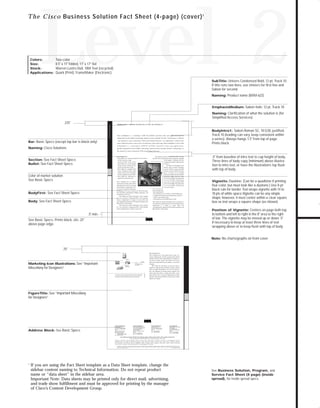 73.0946 Level 2 sales

7/2/98 1:39 PM

Page 2

Level 2

T h e C i s c o Business Solution Fact Sheet (4-page) (cover) 1

Two-color
8.5" x 11" folded, 11" x 17" flat
Warren Lustro Dull, 100# Text (recycled)
Quark (Print), FrameMaker (Electronic)

SubTitle: Univers Condensed Bold, 12 pt, Track 10.

If title runs two lines, use Univers for first line and
Sabon for second.
Naming: Product name (BXM-622)
EmphasisMedium: Sabon Italic 12 pt, Track 10
Naming: Clarification of what the solution is (for

Simplified Access Services)
Cisco Solutions

.375"

Bar: Basic Specs (except top bar is black only)

Solution name (+ market) Clarification of what the Solution is

This is BodyIntro 1. A multiport ATM OC-3c/STM-1 interface that uses application-specific
integrated circuit (ASIC) technology, based on Cisco Systems’ Stratm™ Technology, to deliver
the industry’s most advanced ATM networking features. Its high-speed connectivity
takes ATM networks to new levels of efficiency and resourcing. This is BodyIntro Text1. This

BodyIntro1: Sabon Roman SC, 10.5/20, justified,
Track 10 (leading can vary, keep consistent within
a series). Always hangs 1.5" from top of page.
Prints black.

TO DOWNLOADS

Colors:
Size:
Stock:
Applications:

is BodyIntro 1. A multiport ATM OC-3c/STM-1 interface that uses application-

Naming: Cisco Solutions

specific integrated circuit (ASIC) technology, based on Cisco Systems’ Stratm™ Technology, to
the industry’s most advanced ATM networking features.

This is Section Text

This is Body text. Stratm cost-effectively delivers the most

• This is Bullet text. Connection densities with up to 96 OC-

Section: See Fact Sheet Specs
Bullet: See Fact Sheet Specs

advanced ATM switching and traffic management capability

3c/STM-1 ports on a single

in the industry. It represents the first

StrataCom ® BPX ™ Service Node

commercially available implementation

• This is Bullet text. Control through

of VS/VD.

dynamic resource sharing and sup-

The BXM-155 Broadband Switch

port for all ATM service classes

Module, based on Stratm Technology,

• This is Bullet text. Compliant ATM

is an OC-3c/STM-1 version of the BXM

Forum Available Bit Rate (ABR)

form. It operates at the standard

(VS/VD) capability in custom ASICs

Synchronous Optical Network (SONET)/

• This is Bullet text. Performance to

Color of market solution
See Basic Specs

interface card for the BPX switch plat-

Virtual Source/Virtual Destination

Synchronous Digital Hierarchy (SDH)

optimize the network life cycle

rate of 155.520 Mbps. The card provides
4- or 8- OC-3c/STM-1 ATM ports per

This is BodyFirst text. To address

card, each of which Hierarchy (SDH)

Asynchronous Transfer Mode (ATM)

rate of 155.520 Mbps. The card provides

networking issues related to growing

4- or 8- OC-3c/STM-1 ATM ports per

traffic demands, varying types of traf-

card, each of which .

fic, and the cost-effective deployment
of broadband ATM, there is a need for an ATM network plat-

BodyFirst: See Fact Sheet Specs

form that delivers unprecedented scalability, performance, and
functionality at a low cost.
This is Body text. Stratm Technology is Cisco’s solution
for a new generation of high-performance ATM switching.
Stratm is implemented in a family of custom ASICs that

Body: See Fact Sheet Specs

.5" from baseline of intro text to cap height of body.
Three lines of body copy (minimum) above illustration to intro text, or have the illustration’s top flush
with top of body.

This is Section Text
This is Sectionsub Text

• This is Bullet Text. OC-3c/STM-1 (155.520 Mbps) ports
• Complies with ATM Forum UNI Specification Version 3.1
• Trunk- or port-interface mode
• Cell transfer rate of 353,208 cells per second

create high-density, high-speed ATM interface modules for the

This is Body text. Stratm Technology is Cisco’s solution for a

BPX and IGX™ ATM switches.

new generation of high-performance ATM switching. Stratm is

This is Body text. Stratm Technology is Cisco’s solution

implemented

in

a

family

of

custom

ASICs

Vignette: Duotone. (Can be a quadtone if printing

four-color, but must look like a duotone.) Use 8-pt
black rule for border. Text wraps vignette with 14 to
18 pts of white space.Vignette can be any simple
shape; however, it must center within a clear square
box so text wraps a square shape (as shown).

that

for a new generation of high-performance ATM switching.

create high-density, high-speed ATM interface modules for the

Stratm is implemented in a family of custom ASI.

BPX and IGX™ ATM switches.

Position of Vignette: Centers on page both top

to bottom and left to right in the 8" area to the right
of bar. The vignette may be moved up or down .5"
if necessary to keep at least three lines of text
wrapping above or to keep flush with top of body.

.5".min.
See Basic Specs. Prints black, sits .25"
above page edge.

Note: No charts/graphs on front cover

.75"
This is Section Text

Workstation

This is BodyFirst text. Lorem ipsum dolor sit amet, consectetuer adipiscing elit, sed diam nonummy nibh euismod
tincidunt ut laoreet dolore magna aliquam erat volutpat. Ut
10Base T

Marketing Icon Illustrations: See ”Important

Miscellany for Designers“

wisi enim ad minim veniam, quis nostrud exerci tation
ISDN BRI

760 Series
ISDN Router

RJ 11 North America
NT1 Europe

ullamcorper suscipit lobortis nisl ut aliquip ex ea commodo
consequat.
This is Body text. Duis autem vel eum iriure dolor in
hendrerit in vulputate velit esse molestie consequat, vel illum
dolore eu feugiat nulla facilisis at vero eros et accumsan et
iusto odio dignissim qui blandit praesent luptatum zzril
delenit augue duis dolore te feugait nulla facilisi. Lorem

This is Figure Title. Easy Connection Package is a complete CPE solution
that makes it ultimately simple for service providers to offer SOHO and
telecommuter customers the ISDN dial-up services they demand.

ipsum dolor sit amet, consectetuer adipiscing elit, sed diam
nonummy nibh euismod tincidunt ut laoreet dolore magna
aliquam erat volutpat.

FigureTitle: See ”Important Miscellany

for Designers“

Address Block: See Basic Specs

Corporate Headquarters
Cisco Systems, Inc.
170 West Tasman Drive
San Jose, CA 95134-1706
USA
World Wide Web URL:
http://www.cisco.com
Tel: 408 526-4000
800 553-NETS (6387)
Fax: 408 526-4100

European Headquarters
Cisco Systems Europe s.a.r.l.
Parc Evolic-Batiment L1/L2
16, Avenue du Quebec
BP 706-Villebon
91961 Courtaboeuf Cedex
France
Tel: 33 1 6918 61 00
Fax: 33 1 6928 83 26

Americas Headquarters
Cisco Systems, Inc.
170 West Tasman Drive
San Jose, CA 95134-1706
USA
Tel: 408 526-7660
Fax: 408 526-4646

Asia Headquarters
Nihon Cisco Systems K.K.
Fuji Building
3-2-3 Marunouchi
Chiyoda-ku, Tokyo 100
Japan
Tel: 81 3 5219 6000
Fax: 81 3 5219 6010

Cisco Systems has more than 190 offices in the following countries. Addresses, phone numbers, and fax numbers are listed on the

Cisco Connection Online Web site at http://www.cisco.com.
Argentina • Australia • Austria • Belgium • Brazil • Canada • Chile • China (PRC) • Colombia • Costa Rica • Czech Republic • Denmark
Finland • France • Germany • Hong Kong • Hungary • India • Indonesia • Ireland • Israel • Italy • Japan • Korea • Malaysia • Mexico
The Netherlands • New Zealand • Norway • Philippines • Poland • Portugal • Russia • Singapore • South Africa • Spain • Sweden • Switzerland
Taiwan, ROC • Thailand • United Arab Emirates • United Kingdom • Venezuela
Copyright © 1997 Cisco Systems, Inc. All rights reserved. Printed in USA. Cisco Systemsis a trademarks; LightStream, MultiNet, MultiWare, OptiClass, Personal Ethernet, Phase/IP, RPS, StrataCom, TGV,
the TGV logo, and UniverCD are registered trademarks of Cisco Systems, Inc. All other trademarks, service marks, registered trademarks, or registered service marks mentioned in this document are the
property of their respective owners.
Lit # XXXXXX 12/96 M

1

If you are using the Fact Sheet template as a Data Sheet template, change the
sidebar content naming to Technical Information. Do not repeat product
name or “data sheet” in the sidebar area.
Important Note: Data sheets may be printed only for direct mail, advertising,
and trade show fulfillment and must be approved for printing by the manager
of Cisco’s Content Development Group.

See Business Solution, Program, and
Service Fact Sheet (4 page) (inside
spread), for inside spread specs.

GO!

 