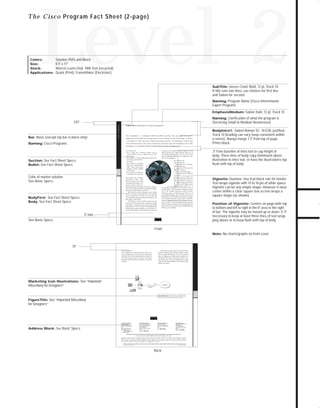 73.0946 Level 2 sales

7/2/98 1:39 PM

Page 3

Level 2

T h e C i s c o Program Fact Sheet (2-page)

Solution PMS and Black
8.5" x 11"
Warren Lustro Dull, 100# Text (recycled)
Quark (Print), FrameMaker (Electronic)

SubTitle: Univers Cond. Bold, 12 pt, Track 10.
If title runs two lines, use Univers for first line
and Sabon for second.
Naming: Program Name (Cisco Internetwork
Expert Program)
EmphasisMedium: Sabon Italic 12 pt, Track 10
Naming: Clarification of what the program is
(Servicing Small to Medium Businesses)

Bar: Basic (except top bar is black only)

Cisco Programs

.375"
Program name Clarification of what the program is

This is BodyIntro 1. A multiport ATM OC-3c/STM-1 interface that uses application-specific
integrated circuit (ASIC) technology, based on Cisco Systems’ Stratm™ Technology, to deliver
the industry’s most advanced ATM networking features. Its high-speed connectivity

Naming: Cisco Programs

takes ATM networks to new levels of efficiency and resourcing. This is BodyIntro Text1. This

BodyIntro1: Sabon Roman SC, 10.5/20, justified,
Track 10 (leading can vary, keep consistent within
a series). Always hangs 1.5" from top of page.
Prints black.

TO DOWNLOADS

Colors:
Size:
Stock:
Applications:

is BodyIntro 1. A multiport ATM OC-3c/STM-1 interface that uses applicationThis is Section Text

It operates at the standard Synchronous Optical Network

• This is Bullet text. Connection densities with up

(SONET)/Synchronous Digital Hierarchy (SDH) rate of

to 96 OC-3c/STM-1 ports on a single StrataCom ® BPX ™

155.520 Mbps. The card provides 4- or 8- OC-3c/STM-1 ATM

Service Node

ports per card, each of which can be configured for either

• This is Bullet text. Control through dynamic resource shar-

Section: See Fact Sheet Specs
Bullet: See Fact Sheet Specs

trunk or access application.

ing and support for all ATM ser-

This is Section Text

vice classes

This is Sectionsub Text

• This is Bullet text. Compliant

• This is Bullet Text. OC-3c/STM-1

ATM Forum Available Bit Rate

(155.520 Mbps) ports

(ABR) Virtual Source/Virtual

• Complies with ATM Forum UNI

Destination (VS/VD) capability

Specification Version 3.1

in custom ASICs

• Trunk- or port-interface mode

• This is Bullet text. Performance

• Cell transfer rate of 353,208 cells

to optimize the network life cycle

Color of market solution
See Basic Specs

per second
Technology, is an OC-3c/STM-1 ver-

This is BodyFirst text. To address
Asynchronous

Transfer

sion of the BXM interface card for the

Mode

BPX switch platform. It operates at

(ATM) networking issues related

the standard Synchronous Optical

to growing traffic demands, vary-

Network (SONET)/Synchronous

ing types of traffic, and the cost-

Digital Hierarchy (SDH) rate of

effective deployment of broadband ATM, there is a need for an

155.520 Mbps. Technology, is an OC-3c/STM-1 version of

ATM network platform that delivers unprecedented scalability,

the BXM interface card for the BPX switch platform. It oper-

performance, and functionality at a low cost.

ates at the standard Synchronous Optical Network

This is Body text. Stratm Technology is Cisco’s solution

(SONET)/Synchronous Digital Hierarchy (SDH) rate of

for a new generation of high-performance ATM switching.

155.520 Mbps.Technology, is an OC-3c/STM-1 version of the

Stratm is implemented in a family of custom ASICs that

BodyFirst: See Fact Sheet Specs
Body: See Fact Sheet Specs

.5" from baseline of intro text to cap height of
body. Three lines of body copy (minimum) above
illustration to intro text, or have the illustration’s top
flush with top of body.

BXM interface card for the BPX switch platform. It operates

create high-density, high-speed ATM interface modules for the

Vignette: Duotone. Use 8-pt black rule for border.
Text wraps vignette with 14 to 18 pts of white space.
Vignette can be any simple shape. However it must
center within a clear square box so text wraps a
square shape (as shown).

at the standard Synchronous Optical Network (SONET)/

BPX and IGX™ ATM switches.

Synchronous Digital Hierarchy (SDH) rate of 155.520 Mbps.Technology,

This is Body text. Stratm cost-effectively delivers the most

is an OC-3c/STM-1 version of the BXM interface card for the

advanced ATM switching and traffic management capability

BPX switch platform. It operates at the standard Synchronous

in the industry. It represents the first commercially available

Optical Network (SONET)/Synchronous Digital Hierarchy

implementation of VS/VD. The BXM-155 Broadband Switch

(SDH) rate of 155.520 Mbps.

Module, based on Stratm Technology, is an OC-3c/STM-1 version of the BXM interface card for the BPX switch platform.

.5".min.
See Basic Specs

Position of Vignette: Centers on page both top

to bottom and left to right in the 8" area to the right
of bar. The vignette may be moved up or down .5" if
necessary to keep at least three lines of text wrapping above or to keep flush with top of body.

Front
Note: No charts/graphs on front cover

.75"
This is Section Text

This is Body text. Duis autem vel eum iriure dolor in

This is BodyFirst text. Lorem ipsum dolor sit amet, con-

hendrerit in vulputate velit esse molestie consequat, vel illum

sectetuer adipiscing elit, sed diam nonummy nibh euismod

dolore eu feugiat nulla facilisis at vero eros et accumsan et

tincidunt ut laoreet dolore magna aliquam erat volutpat. Ut

iusto odio dignissim qui blandit praesent luptatum zzril

wisi enim ad minim veniam, quis nostrud exerci tation

delenit augue duis dolore te feugait nulla facilisi. Lorem

ullamcorper suscipit lobortis nisl ut aliquip ex ea commodo

ipsum dolor sit amet, consectetuer adipiscing elit, sed diam

consequat.

nonummy nibh euismod tincidunt ut laoreet dolore magna
aliquam erat volutpat.

Workstation

Marketing Icon Illustrations: See ”Important

10Base T
ISDN BRI

Miscellany for Designers“
760 Series
ISDN Router

Digital PSTN

RJ 11 North America
NT1 Europe

This is Figure Title. Easy Connection Package is a complete CPE solution
that makes it ultimately simple for service providers to offer SOHO and
telecommuter customers the ISDN dial-up services they demand.

FigureTitle: See ”Important Miscellany

for Designers“

Address Block: See Basic Specs

Corporate Headquarters
Cisco Systems, Inc.
170 West Tasman Drive
San Jose, CA 95134-1706
USA
World Wide Web URL:
http://www.cisco.com
Tel: 408 526-4000
800 553-NETS (6387)
Fax: 408 526-4100

European Headquarters
Cisco Systems Europe s.a.r.l.
Parc Evolic-Batiment L1/L2
16, Avenue du Quebec
BP 706-Villebon
91961 Courtaboeuf Cedex
France
Tel: 33 1 6918 61 00
Fax: 33 1 6928 83 26

Americas Headquarters
Cisco Systems, Inc.
170 West Tasman Drive
San Jose, CA 95134-1706
USA
Tel: 408 526-7660
Fax: 408 526-4646

Asia Headquarters
Nihon Cisco Systems K.K.
Fuji Building
3-2-3 Marunouchi
Chiyoda-ku, Tokyo 100
Japan
Tel: 81 3 5219 6000
Fax: 81 3 5219 6010

Cisco Systems has more than 190 offices in the following countries. Addresses, phone numbers, and fax numbers are listed on the

Cisco Connection Online Web site at http://www.cisco.com.
Argentina • Australia • Austria • Belgium • Brazil • Canada • Chile • China (PRC) • Colombia • Costa Rica • Czech Republic • Denmark
Finland • France • Germany • Hong Kong • Hungary • India • Indonesia • Ireland • Israel • Italy • Japan • Korea • Malaysia • Mexico
The Netherlands • New Zealand • Norway • Philippines • Poland • Portugal • Russia • Singapore • South Africa • Spain • Sweden • Switzerland
Taiwan, ROC • Thailand • United Arab Emirates • United Kingdom • Venezuela
Copyright © 1997 Cisco Systems, Inc. All rights reserved. Printed in USA. Cisco Systemsis a trademarks; LightStream, MultiNet, MultiWare, OptiClass, Personal Ethernet, Phase/IP, RPS, StrataCom, TGV,
the TGV logo, and UniverCD are registered trademarks of Cisco Systems, Inc. All other trademarks, service marks, registered trademarks, or registered service marks mentioned in this document are the
property of their respective owners.
Lit # XXXXXX 12/96 M

Back

GO!

 