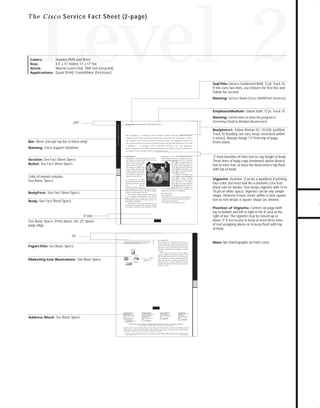 73.0946 Level 2 sales

7/2/98 1:39 PM

Page 5

Level 2

T h e C i s c o Service Fact Sheet (2-page)

Solution PMS and Black
8.5" x 11" folded, 11" x 17" flat
Warren Lustro Dull, 100# Text (recycled)
Quark (Print), FrameMaker (Electronic)

SubTitle: Univers Condensed Bold, 12 pt, Track 10.

If title runs two lines, use Univers for first line and
Sabon for second.
Naming: Service Name (Cisco SMARTnet Services)

EmphasisMedium: Sabon Italic 12 pt, Track 10

Bar: Basic (except top bar is black only)
Naming: Cisco Support Solutions

Naming: Clarification of what the program is
(Servicing Small to Medium Businesses)
Cisco Support Solutions

.375"

Service name Clarification of what the Service is

BodyIntro1: Sabon Roman SC, 10.5/20, justified,
This is BodyIntro 1. A multiport ATM OC-3c/STM-1 interface that uses application-specific
integrated circuit (ASIC) technology, based on Cisco Systems’ Stratm™ Technology, to deliver
the industry’s most advanced ATM networking features. Its high-speed connectivity
takes ATM networks to new levels of efficiency and resourcing. This is BodyIntro Text1. This
is

BodyIntro

1.

A

multiport

ATM

OC-3c/STM-1

interface

that

uses

Track 10 (leading can vary, keep consistent within
a series). Always hangs 1.5" from top of page.
Prints black.

TO DOWNLOADS

Colors:
Size:
Stock:
Applications:

application-

specific integrated circuit (ASIC) technology, based on Cisco Systems’ Stratm™ Technology, to
the industry’s most advanced ATM networking features.

This is Section Text

Section: See Fact Sheet Specs
Bullet: See Fact Sheet Specs

implementation of VS/VD. ATM switching and traffic man-

• This is Bullet text. Connection densities with up to 96 OC-

agement capability in the industry. It represents the first com-

3c/STM-1 ports on a single StrataCom ® BPX™ Service Node

mercially available implementation of VS/VD. ATM switch-

• This is Bullet text. Control through

ing and traffic management capability in

dynamic resource sharing and sup-

the industry. It represents the first com-

port for all ATM service classes

mercially available implementation of

• This is Bullet text. Compliant ATM

VS/VD. ATM switching and traffic man-

Forum Available Bit Rate (ABR)

agement capability in the industry. It rep-

Virtual Source/Virtual Destination

resents the first commercially available

(VS/VD) capability in custom ASICs

implementation of VS/VD.

• This is Bullet text. Performance to

Color of market solution
See Basic Specs

The BXM-155 Broadband Switch

optimize the network life cycle

Module, based on Stratm Technology, is
an OC-3c/STM-1 version of the BXM

This is BodyFirst text. To address

interface card for the BPX switch plat-

Asynchronous Transfer Mode (ATM)

form. It operates at the standard

networking issues related to growing

Synchronous Optical Network (SONET)/

traffic

Synchronous Digital Hierarchy (SDH) rate

demands,

varying types of traffic, and the cost-

of 155.520 Mbps. The card provides 4- or

effective deployment of broadband ATM, there is a need for an

BodyFirst: See Fact Sheet Specs

8- OC-3c/STM-1 ATM ports per card, each of which can be

ATM network platform that delivers unprecedented scalability,

configured for either trunk or access application.

performance, and functionality at a low cost.
This is Body text. Stratm Technology is Cisco’s solution
for a new generation of high-performance ATM switching.
Stratm is implemented in a family of custom ASICs that
create high-density, high-speed ATM interface modules for the

Body: See Fact Sheet Specs

.5" from baseline of intro text to cap height of body.
Three lines of body copy (minimum) above illustration to intro text, or have the illustration’s top flush
with top of body.

BPX and IGX™ ATM switches.
This is Body text. Stratm cost-effectively delivers the most

This is Section Text
This is Sectionsub Text

• This is Bullet Text. OC-3c/STM-1 (155.520 Mbps) ports
•Complies with ATM Forum UNI Specification Version 3.1
• Trunk- or port-interface mode

Vignette: Duotone. (Can be a quadtone if printing
four-color, but must look lke a duotone.) Use 8-pt
black rule for border. Text wraps vignette with 14 to
18 pts of white space. Vignette can be any simple
shape. However it must center within a clear square
box so text wraps a square shape (as shown).

• Cell transfer rate of 353,208 cells per second

advanced ATM switching and traffic management capability

Position of Vignette: Centers on page both

in the industry. It represents the first commercially available

top to bottom and left to right in the 8" area to the
right of bar. The vignette may be moved up or
down .5" if necessary to keep at least three lines
of text wrapping above or to keep flush with top
of body.

.5".min.
See Basic Specs. Prints black, sits .25" above
page edge.
.75"
This is Figure Title. Easy Connection Package is a complete CPE solution
that makes it ultimately simple for service providers to offer SOHO and
telecommuter customers the ISDN dial-up services they demand.

FigureTitle: See Basic Specs

This is Section Text
This is BodyFirst text. Lorem ipsum dolor sit amet, consectetuer adipiscing elit, sed diam nonummy nibh euismod
tincidunt ut laoreet dolore magna aliquam erat volutpat. Ut
wisi enim ad minim veniam, quis nostrud exerci tation
ullamcorper suscipit lobortis nisl ut aliquip ex ea commodo

Workstation

consequat.
This is Body text. Duis autem vel eum iriure dolor in
hendrerit in vulputate velit esse molestie consequat, vel illum

10Base T

Marketing Icon Illustrations: See Basic Specs

dolore eu feugiat nulla facilisis at vero eros et accumsan et
ISDN BRI

760 Series
ISDN Router

RJ 11 North America
NT1 Europe

iusto odio dignissim qui blandit praesent luptatum zzril
delenit augue duis dolore te feugait nulla facilisi. Lorem
ipsum dolor sit amet, consectetuer adipiscing elit, sed diam
nonummy nibh euismod tincidunt ut laoreet dolore magna
aliquam erat volutpat.

Address Block: See Basic Specs

Corporate Headquarters
Cisco Systems, Inc.
170 West Tasman Drive
San Jose, CA 95134-1706
USA
World Wide Web URL:
http://www.cisco.com
Tel: 408 526-4000
800 553-NETS (6387)
Fax: 408 526-4100

European Headquarters
Cisco Systems Europe s.a.r.l.
Parc Evolic-Batiment L1/L2
16, Avenue du Quebec
BP 706-Villebon
91961 Courtaboeuf Cedex
France
Tel: 33 1 6918 61 00
Fax: 33 1 6928 83 26

Americas Headquarters
Cisco Systems, Inc.
170 West Tasman Drive
San Jose, CA 95134-1706
USA
Tel: 408 526-7660
Fax: 408 526-4646

Asia Headquarters
Nihon Cisco Systems K.K.
Fuji Building
3-2-3 Marunouchi
Chiyoda-ku, Tokyo 100
Japan
Tel: 81 3 5219 6000
Fax: 81 3 5219 6010

Cisco Systems has more than 190 offices in the following countries. Addresses, phone numbers, and fax numbers are listed on the

Cisco Connection Online Web site at http://www.cisco.com.
Argentina • Australia • Austria • Belgium • Brazil • Canada • Chile • China (PRC) • Colombia • Costa Rica • Czech Republic • Denmark
Finland • France • Germany • Hong Kong • Hungary • India • Indonesia • Ireland • Israel • Italy • Japan • Korea • Malaysia • Mexico
The Netherlands • New Zealand • Norway • Philippines • Poland • Portugal • Russia • Singapore • South Africa • Spain • Sweden • Switzerland
Taiwan, ROC • Thailand • United Arab Emirates • United Kingdom • Venezuela
Copyright © 1997 Cisco Systems, Inc. All rights reserved. Printed in USA. Cisco Systemsis a trademarks; LightStream, MultiNet, MultiWare, OptiClass, Personal Ethernet, Phase/IP, RPS, StrataCom, TGV,
the TGV logo, and UniverCD are registered trademarks of Cisco Systems, Inc. All other trademarks, service marks, registered trademarks, or registered service marks mentioned in this document are the
property of their respective owners.
Lit # XXXXXX 12/96 M

Note: No charts/graphs on front cover

GO!

 