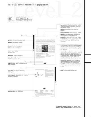 73.0946 Level 2 sales

7/2/98 1:39 PM

Page 6

Level 2

T h e C i s c o Service Fact Sheet (4-page) (cover)

Solution PMS and Black
8.5” x 11” folded, 11” x 17” flat
Warren Lustro Dull, 100# Text (recycled)
Quark (Print), FrameMaker (Electronic)

SubTitle: Univers Condensed Bold, 12 pt, Track 10.

If title runs to two lines, use Univers for first line
and Sabon for second.
Naming: Service Name (Cisco SMARTnet

Services)

.375”

Bar: Basic (except top bar is black only)
Naming: Cisco Support Solutions

Cisco Support Solutions

EmphasisMedium: Sabon Italic 12 pt, Track 10
Naming: Clarification of what the program is
(Servicing Small to Medium Businesses)

Service name Clarification of what the Service is

This is BodyIntro 1. A multiport ATM OC-3c/STM-1 interface that uses application-specific
integrated circuit (ASIC) technology, based on Cisco Systems’ Stratm™ Technology, to deliver
the industry’s most advanced ATM networking features. Its high-speed connectivity
takes ATM networks to new levels of efficiency and resourcing. This is BodyIntro Text1. This

BodyIntro1: Sabon Roman SC, 10.5/20, justified,
Track 10 (leading can vary, keep consistent within
a series). Always hangs 1.5" from top of page.
Prints black.

is BodyIntro 1. A multiport ATM OC-3c/STM-1 interface that uses applicationspecific integrated circuit (ASIC) technology, based on Cisco Systems’ Stratm™ Technology, to
the industry’s most advanced ATM networking features.

This is Body text. Stratm cost-effec-

This is Section Text

Bullet: See Fact Sheet Specs

• This is Bullet text. Connection den-

tively delivers the most advanced ATM

sities with up to 96 OC-3c/STM-1

switching and traffic management capa-

ports on a single StrataCom ®

bility in the industry. It represents the

BPX ™ ServiceNode

Section: See Fact Sheet Specs

first commercially available implemen-

• This is Bullet text. Control through

tation of VS/VD.

dynamic resource sharing and sup-

The BXM-155 Broadband Switch

port for all ATM service classes

Module, based on Stratm Technology, is

• This is Bullet text. Compliant ATM

an OC-3c/STM-1 version of the BXM

Forum Available Bit Rate (ABR)

form. It operates at the standard

(VS/VD) capability in custom ASICs

Synchronous Optical Network (SONET)/

• This is Bullet text. Performance to

Synchronous Digital Hierarchy (SDH) rate

optimize the network life cycle

of 155.520 Mbps. The card provides 4- or
8- OC-3c/STM-1 ATM ports per card,

This is BodyFirst text. To address Asynchronous Transfer

each of which can be configured for either trunk or access

Mode (ATM) networking issues related to growing traffic

application.

demands, varying types of traffic, and the cost-effective
deployment of broadband ATM, there is a need for an ATM
network platform that delivers unprecedented scalability, perfor-

BodyFirst: See Fact Sheet Specs

mance, and functionality at a low cost.
This is Body text. Stratm Technology is Cisco’s solution
for a new generation of high-performance ATM switching.
Stratm is implemented in a family of custom ASICs that

This is Section Text
This is Sectionsub Text

• This is Bullet Text. OC-3c/STM-1 (155.520 Mbps) ports
•Complies with ATM Forum UNI Specification Version 3.1
• Trunk- or port-interface mode
• Cell transfer rate of 353,208 cells per second

create high-density, high-speed ATM interface modules for the

Body: See Fact Sheet Specs

.5" from baseline of intro text to cap height of body.
Three lines of body copy (minimum) above illustration to intro text, or have the illustration’s top flush
with top of body.

interface card for the BPX switch plat-

Virtual Source/Virtual Destination

Color of market solution
See Basic Specs

BPX and IGX ATM switches.
™

Vignette: Duotone. (Can be a quadtone if printing

four-color, but must look like a duotone.) Use 8-pt
black rule for border. Text wraps vignette with 14 to
18 pts of white space. Vignette can be any simple
shape. However it must center within a clear
square box so text wraps a square shape (as shown).
Position of Vignette: centers on page both

top to bottom and left to right in the 8"area to the
right of bar. The vignette may be moved up or
down .5" if necessary to keep at least three lines
of text wrapping above or to keep flush with top
of body.

.5" min.
Logo: See Basic Specs. Prints black, sits .25"
above page edge.

.75"
This is Figure Title. Easy Connection Package is a complete CPE solution
that makes it ultimately simple for service providers to offer SOHO and
telecommuter customers the ISDN dial-up services they demand.

FigureTitle: See “Important Miscellany

for Designers”

This is Section Text
This is BodyFirst text. Lorem ipsum dolor sit amet, consectetuer adipiscing elit, sed diam nonummy nibh euismod
tincidunt ut laoreet dolore magna aliquam erat volutpat. Ut

Note: No charts/graphs on front cover

wisi enim ad minim veniam, quis nostrud exerci tation
ullamcorper suscipit lobortis nisl ut aliquip ex ea commodo

Workstation

consequat.
This is Body text. Duis autem vel eum iriure dolor in
hendrerit in vulputate velit esse molestie consequat, vel illum
10Base T

dolore eu feugiat nulla facilisis at vero eros et accumsan et
ISDN BRI

Marketing Icon Illustrations: See “Important

Miscellany for Designers”

Address Block: See Basic Specs

TO DOWNLOADS

Colors:
Size:
Stock:
Applications:

760 Series
ISDN Router

RJ 11 North America
NT1 Europe

iusto odio dignissim qui blandit praesent luptatum zzril
delenit augue duis dolore te feugait nulla facilisi. Lorem
ipsum dolor sit amet, consectetuer adipiscing elit, sed diam
nonummy nibh euismod tincidunt ut laoreet dolore magna
aliquam erat volutpat.

Corporate Headquarters
Cisco Systems, Inc.
170 West Tasman Drive
San Jose, CA 95134-1706
USA
World Wide Web URL:
http://www.cisco.com
Tel: 408 526-4000
800 553-NETS (6387)
Fax: 408 526-4100

European Headquarters
Cisco Systems Europe s.a.r.l.
Parc Evolic-Batiment L1/L2
16, Avenue du Quebec
BP 706-Villebon
91961 Courtaboeuf Cedex
France
Tel: 33 1 6918 61 00
Fax: 33 1 6928 83 26

Americas Headquarters
Cisco Systems, Inc.
170 West Tasman Drive
San Jose, CA 95134-1706
USA
Tel: 408 526-7660
Fax: 408 526-4646

Asia Headquarters
Nihon Cisco Systems K.K.
Fuji Building
3-2-3 Marunouchi
Chiyoda-ku, Tokyo 100
Japan
Tel: 81 3 5219 6000
Fax: 81 3 5219 6010

Cisco Systems has more than 190 offices in the following countries. Addresses, phone numbers, and fax numbers are listed on the

Cisco Connection Online Web site at http://www.cisco.com.
Argentina • Australia • Austria • Belgium • Brazil • Canada • Chile • China (PRC) • Colombia • Costa Rica • Czech Republic • Denmark
Finland • France • Germany • Hong Kong • Hungary • India • Indonesia • Ireland • Israel • Italy • Japan • Korea • Malaysia • Mexico
The Netherlands • New Zealand • Norway • Philippines • Poland • Portugal • Russia • Singapore • South Africa • Spain • Sweden • Switzerland
Taiwan, ROC • Thailand • United Arab Emirates • United Kingdom • Venezuela
Copyright © 1997 Cisco Systems, Inc. All rights reserved. Printed in USA. Cisco Systemsis a trademarks; LightStream, MultiNet, MultiWare, OptiClass, Personal Ethernet, Phase/IP, RPS, StrataCom, TGV,
the TGV logo, and UniverCD are registered trademarks of Cisco Systems, Inc. All other trademarks, service marks, registered trademarks, or registered service marks mentioned in this document are the
property of their respective owners.
Lit # XXXXXX 12/96 M

See Business Solution, Program, and Service Fact
Sheet (4 page) (inside spread) for inside spread specs.

GO!

 