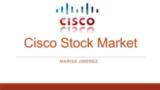 Cisco Stock Market
MARISA JIMENEZ

 