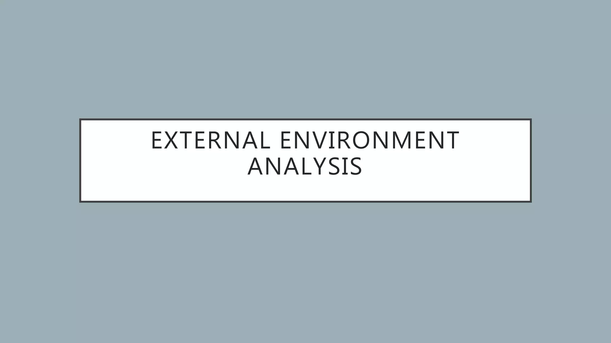 EXTERNAL ENVIRONMENT
ANALYSIS
 