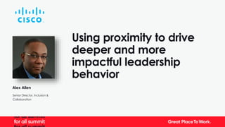 Using proximity to drive
deeper and more
impactful leadership
behavior
Alex Allen
Senior Director, Inclusion &
Collaboration
 