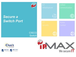 To learn more about this tutorial contact us info_ipmax@ipmax.it
or visit our site www.ipmax.it/support WWW.IPMAX.IT
Secure a
Switch Port
CISCO
Switch
 