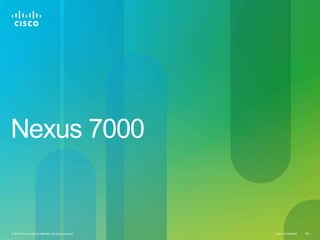 Nexus 7000


© 2010 Cisco and/or its affiliates. All rights reserved.   Cisco Confidential   126
 