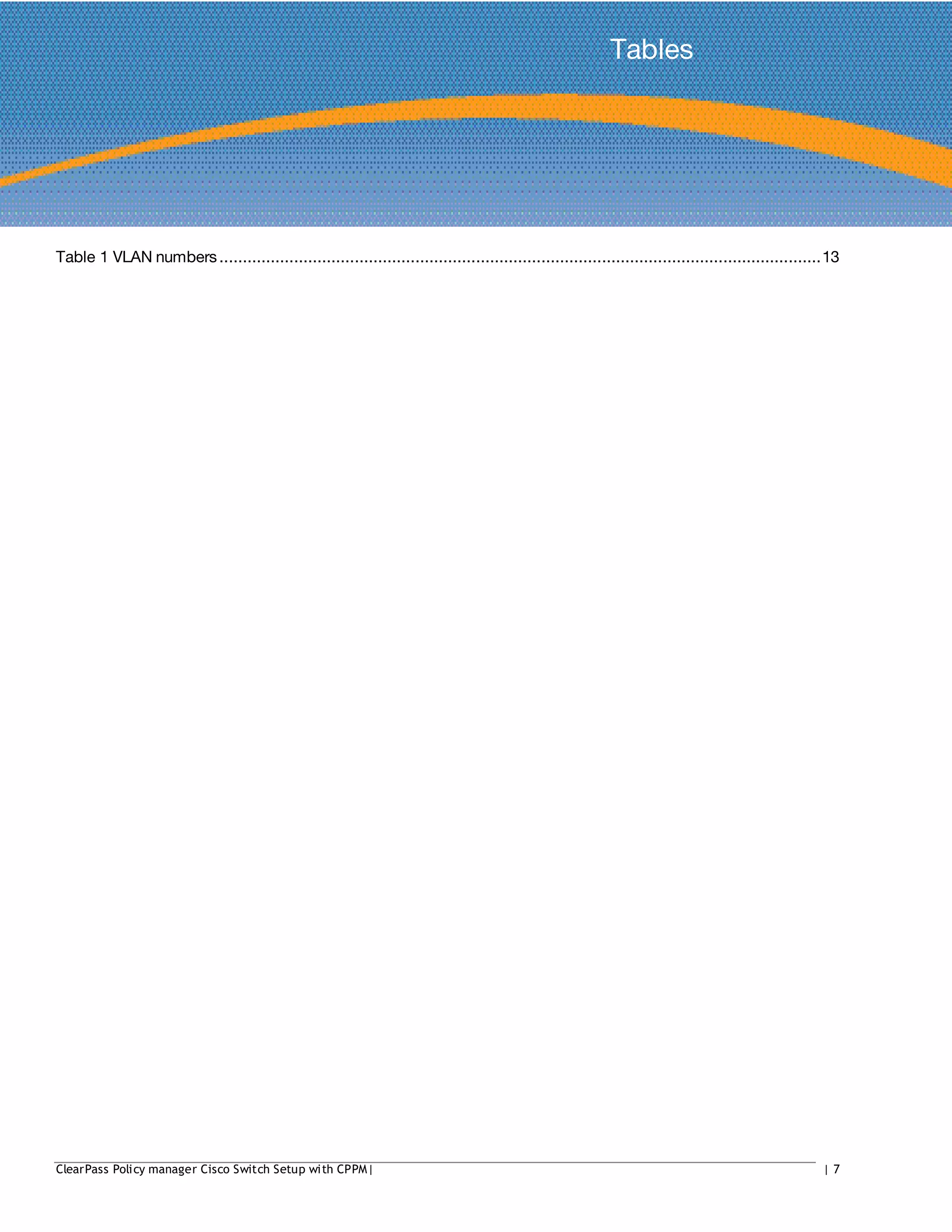 Tables
Table 1 VLAN numbers.................................................................................................................................13
ClearPass Policy manager Cisco Switch Setup with CPPM| | 7
 