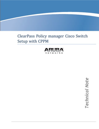ClearPass Policy manager Cisco Switch
Setup with CPPM
TechnicalNote
 