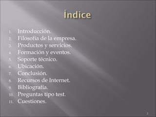 Introducción. Filosofía de la empresa. Productos y servicios. Formación y eventos. Soporte técnico. Ubicación. Conclusión. Recursos de Internet. Bibliografía. Preguntas tipo test. Cuestiones. 