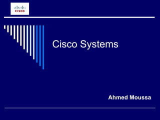Cisco Systems Ahmed Moussa 