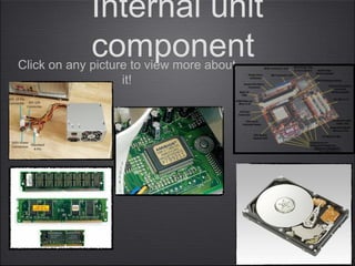 Internal unit
componentClick on any picture to view more about
it!
 