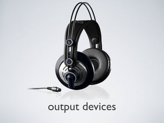 output devices
 