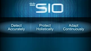Detect                                                           Protect          Adapt
                  Accurately                                                       Holistically   Continuously




9   © 2012 Cisco and/or its affiliates. All rights reserved. Cisco Confidential.
 