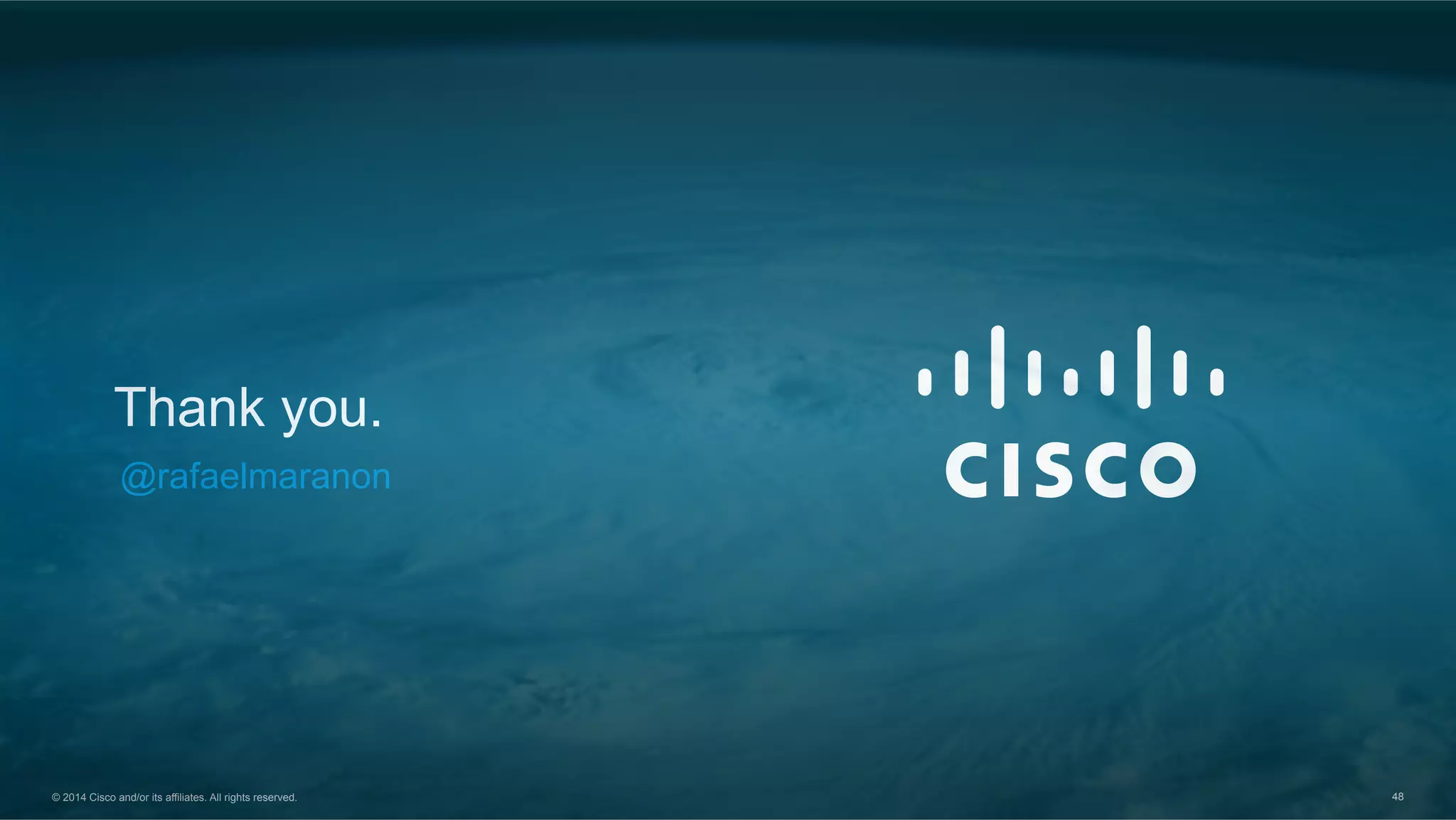 © 2014 Cisco and/or its affiliates. All rights reserved. 48
Thank you.
@rafaelmaranon
 