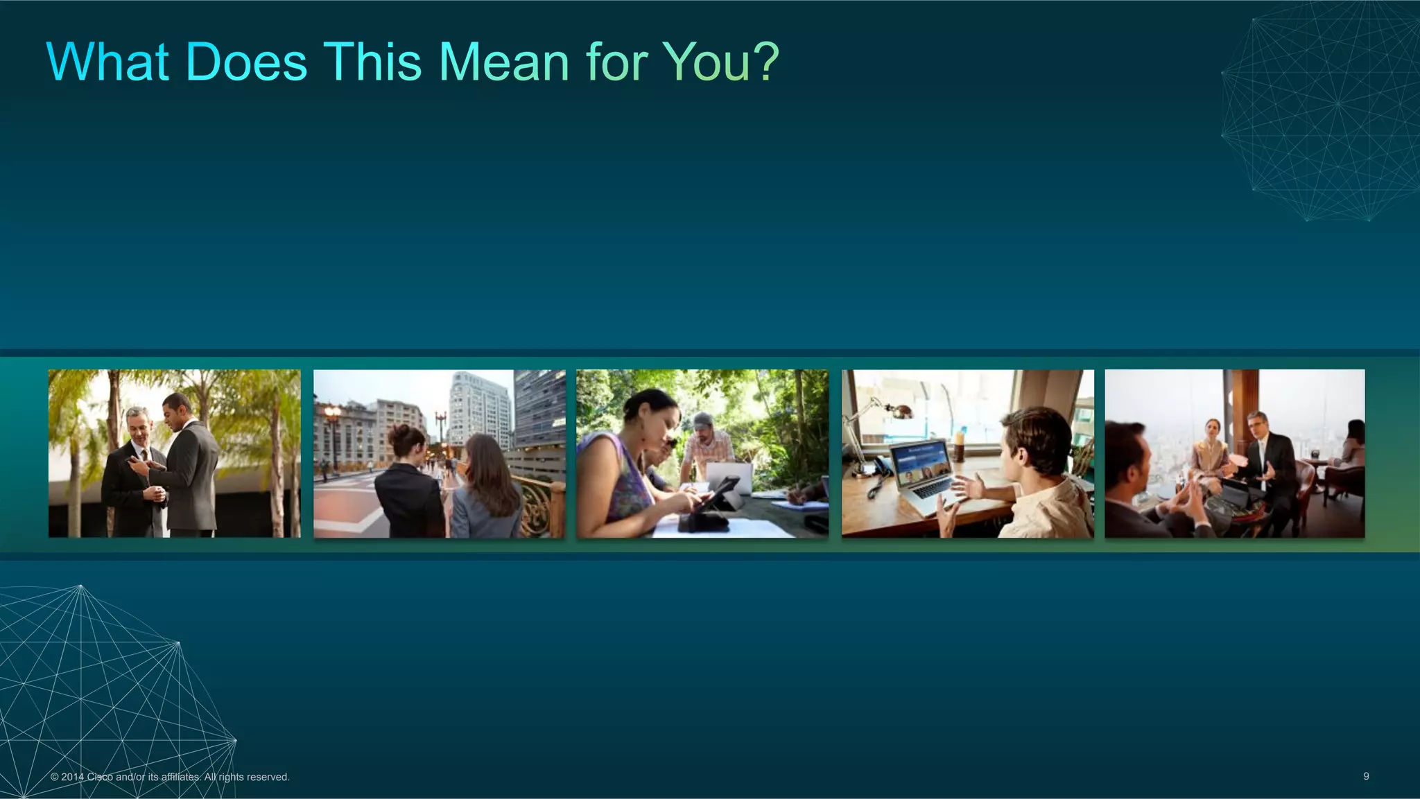 © 2014 Cisco and/or its affiliates. All rights reserved. 9
 