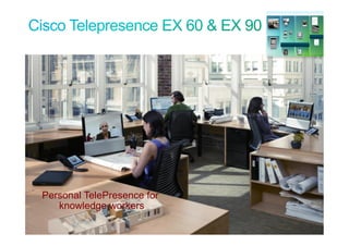 Personal TelePresence for
        knowledge workers

© 2010 Cisco and/or its affiliates. All rights reserved.   Cisco Confidential   14
 