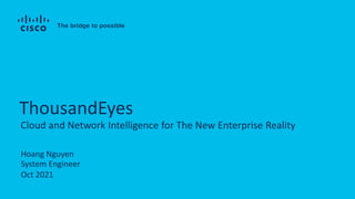 Hoang Nguyen
System Engineer
Oct 2021
Cloud and Network Intelligence for The New Enterprise Reality
ThousandEyes
 