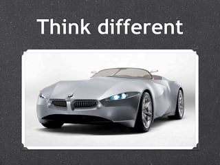 Think different
 