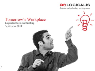 Tomorrow’s Workplace
    Logicalis Business Briefing
    September 2011




0
 
