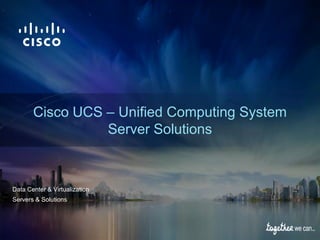 Cisco UCS – Unified Computing System
                 Server Solutions



Data Center & Virtualization
Servers & Solutions
 
