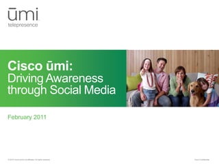 Cisco ūmi:
Driving Awareness
through Social Media

February 2011




© 2010 Cisco and/or its affiliates. All rights reserved.   Cisco Confidential
 