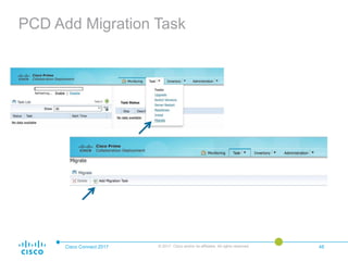 PCD Add Migration Task
Cisco Connect 2017 © 2017 Cisco and/or its affiliates. All rights reserved. 48
 