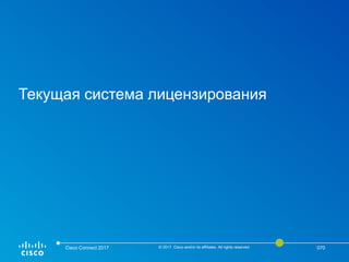 Текущая система лицензирования
Cisco Connect 2017 © 2017 Cisco and/or its affiliates. All rights reserved. 070
 