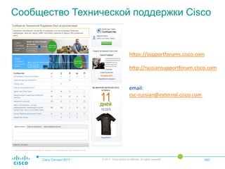 Cisco Connect 2017 © 2017 Cisco and/or its affiliates. All rights reserved. 093
Сообщество Технической поддержки Cisco
https://supportforums.cisco.com
http://russiansupportforum.cisco.com
email:
csc-russian@external.cisco.com
 